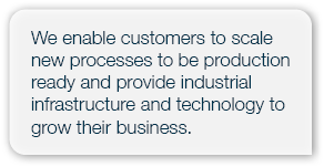 We enable customers to scale new processes to be production ready and provide industrial infrastructure and technolog...