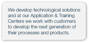 We develop technological solutions and at our Application & Training Centers we work with customers to develop the ne...
